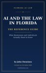 AI and the Law in Florida — The Reference Guide: What Businesses and Individuals Actually Need to Know