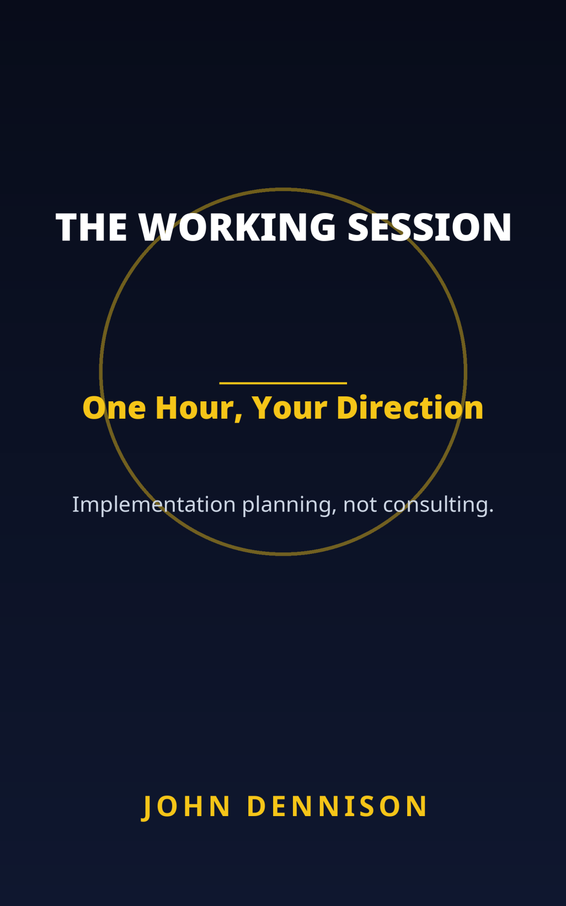 The Working Session — One Hour, Your Direction: one-on-one implementation planning with John Dennison